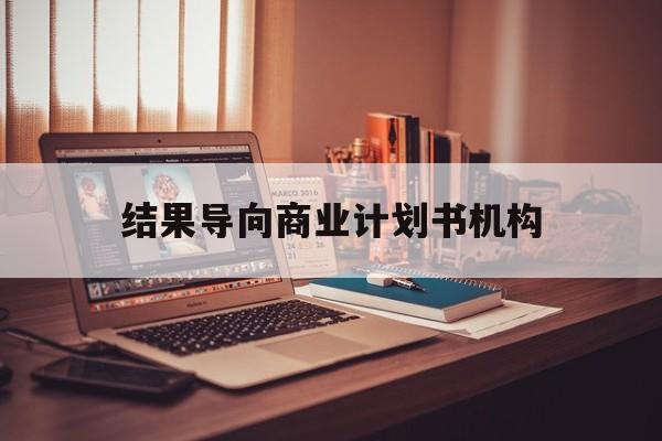 揭阳市结果导向商业计划书机构(从商业计划书到上市后管理)