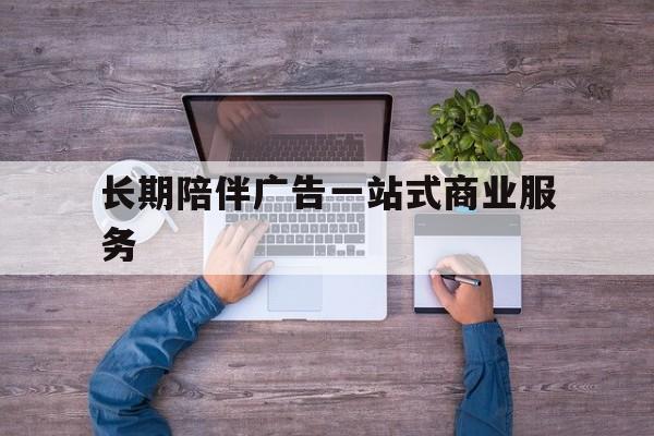 揭阳市长期陪伴广告一站式商业服务的简单介绍
